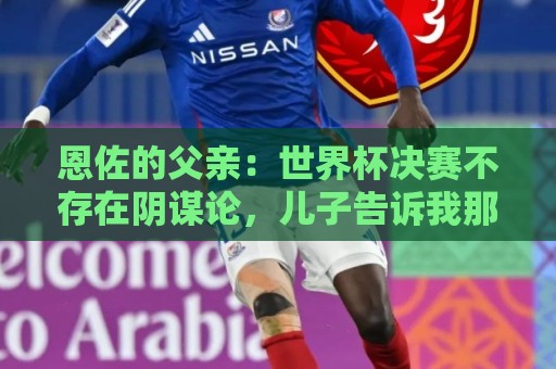恩佐的父亲：世界杯决赛不存在阴谋论，儿子告诉我那些都是谎言