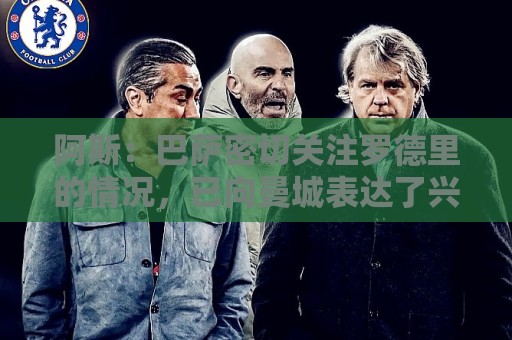 阿斯：巴萨密切关注罗德里的情况，已向曼城表达了兴趣