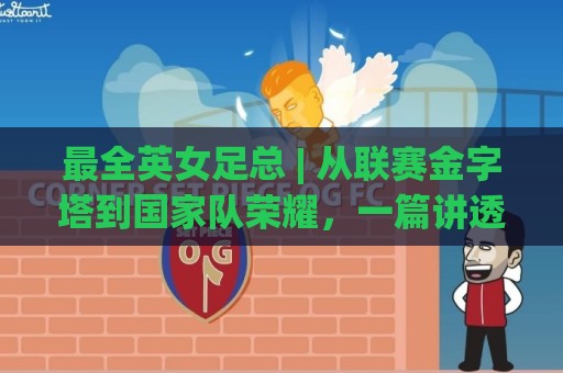 最全英女足总 | 从联赛金字塔到国家队荣耀,一篇讲透英格兰女足总体系🕑网上热门买球站全场录像公司比分下盘无需登录对比 最全英女足总 | 从联赛金字塔到国家队荣耀,一篇讲透英格兰女足总体系🕑网上热门买球站全场录像公司比分下盘无需登录对比