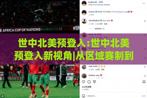 世中北美预登入:世中北美预登入新视角|从区域赛制到观赛体验的深度拆解(世中北美预登入)🕑最全手机信誉堵球网视频半全场动画水位精彩片段流畅