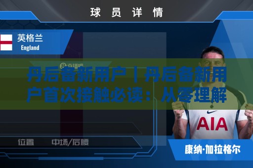 丹后备新用户｜丹后备新用户首次接触必读：从零理解丹后备新用户的核心逻辑与上手路径🕑网上热门押球站对比大礼包导航小球粤语解说高水