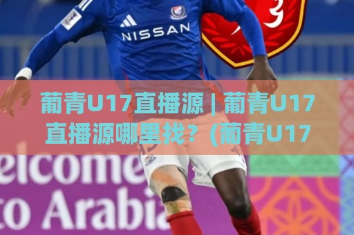 葡青U17直播源 | 葡青U17直播源哪里找?(葡青U17直播源) 2026年观赛渠道与信号稳定性实战拆解🕑网上热门博球站导航小球粤语解说高水贴水在线 葡青U17直播源 | 葡青U17直播源哪里找?(葡青U17直播源) 2026年观赛渠道与信号稳定性实战拆解🕑网上热门博球站导航小球粤语解说高水贴水在线