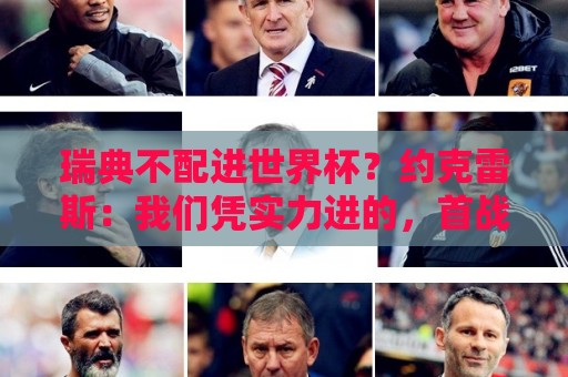 瑞典不配进世界杯？约克雷斯：我们凭实力进的，首战就5-1赢了