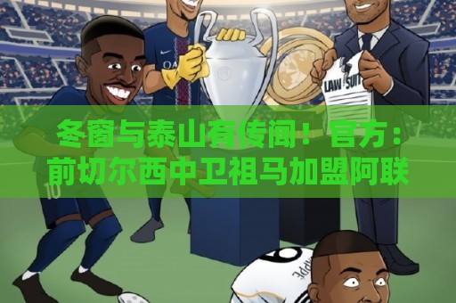 冬窗与泰山有传闻!官方:前切尔西中卫祖马加盟阿联酋棕榈城FC 冬窗与泰山有传闻!官方:前切尔西中卫祖马加盟阿联酋棕榈城FC