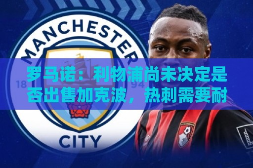罗马诺：利物浦尚未决定是否出售加克波，热刺需要耐心等待