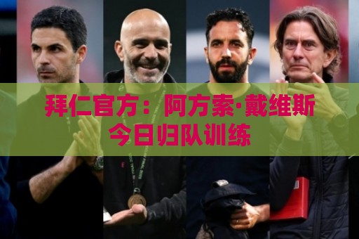 拜仁官方:阿方索·戴维斯今日归队训练 拜仁官方:阿方索·戴维斯今日归队训练