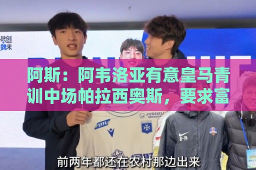 阿斯:阿韦洛亚有意皇马青训中场帕拉西奥斯,要求富勒姆尝试引进 阿斯:阿韦洛亚有意皇马青训中场帕拉西奥斯,要求富勒姆尝试引进