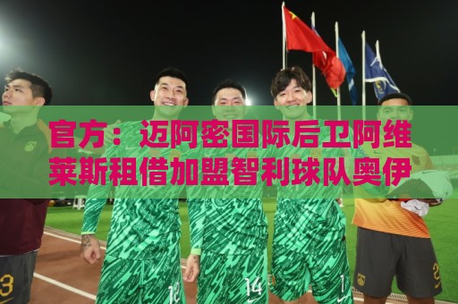 官方:迈阿密国际后卫阿维莱斯租借加盟智利球队奥伊金斯 官方:迈阿密国际后卫阿维莱斯租借加盟智利球队奥伊金斯