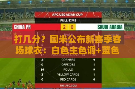 打几分？国米公布新赛季客场球衣：白色主色调+蓝色细条纹