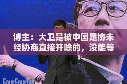 博主:大卫是被中国足协未经协商直接开除的,没能等来球队最强阵 博主:大卫是被中国足协未经协商直接开除的,没能等来球队最强阵