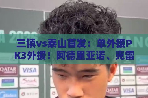 三镇vs泰山首发:单外援PK3外援!阿德里亚诺、克雷桑、瓦科先发 三镇vs泰山首发:单外援PK3外援!阿德里亚诺、克雷桑、瓦科先发