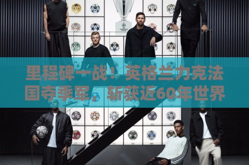 里程碑一战!英格兰力克法国夺季军,斩获近60年世界杯最佳战绩 里程碑一战!英格兰力克法国夺季军,斩获近60年世界杯最佳战绩