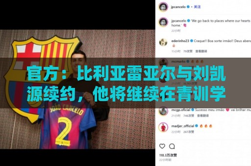 官方:比利亚雷亚尔与刘凯源续约,他将继续在青训学院接受培养 官方:比利亚雷亚尔与刘凯源续约,他将继续在青训学院接受培养