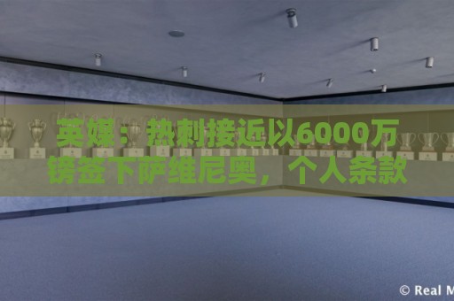 英媒:热刺接近以6000万镑签下萨维尼奥,个人条款已经达成一致 英媒:热刺接近以6000万镑签下萨维尼奥,个人条款已经达成一致