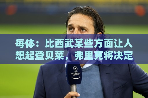 每体：比西武某些方面让人想起登贝莱，弗里克将决定他的角色