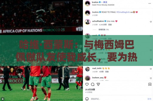 哈维·西蒙斯：与梅西姆巴佩做队友使我成长，要为热刺创造佳绩