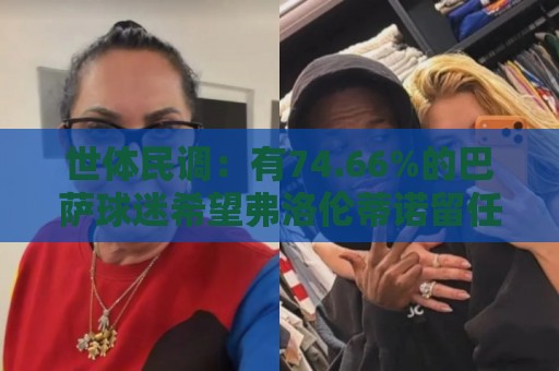 世体民调：有74.66%的巴萨球迷希望弗洛伦蒂诺留任