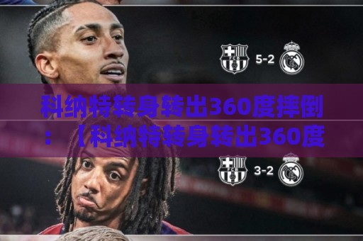 科纳特转身转出360度摔倒:【科纳特转身转出360度摔倒】年度最佳喜剧足球瞬间 科纳特转身转出360度摔倒:【科纳特转身转出360度摔倒】年度最佳喜剧足球瞬间