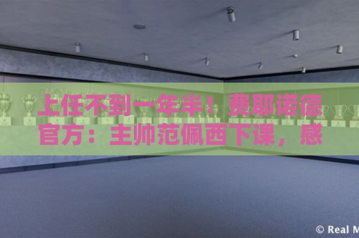 上任不到一年半!费耶诺德官方:主帅范佩西下课,感谢他的贡献 上任不到一年半!费耶诺德官方:主帅范佩西下课,感谢他的贡献